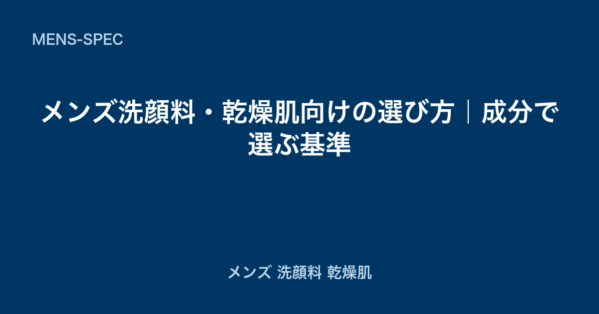 メンズ洗顔料・乾燥肌向けの選び方｜成分で選ぶ基準